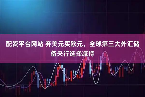 配资平台网站 弃美元买欧元，全球第三大外汇储备央行选择减持